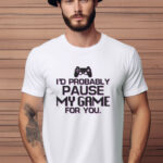 Αντρικό T-shirt - I'd probably pause my game for you