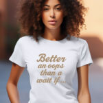 Γυναικείο T-shirt - Better an oops that a wait if...
