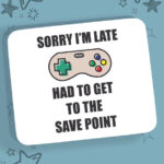 Mousepad με εκτύπωση - Sorry I'm Late - Had To Get To The Save Point