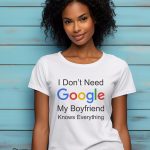 Γυναικείο T-shirt - I Don't Need Google - My Boyfriend Knows Everything