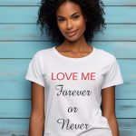 Γυναικείο T-shirt - Love Me Forever Or Never